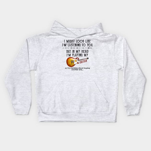 I Might Look Like I'm Listening to You But in My Head I'm Playing My Guitar Kids Hoodie by Rojio